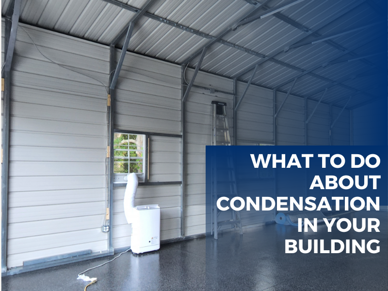 What to Do About Condensation in Metal Buildings Dry It Out? Or Elimi